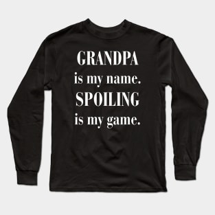 GRANDPA is my name. SPOILING is my game Long Sleeve T-Shirt